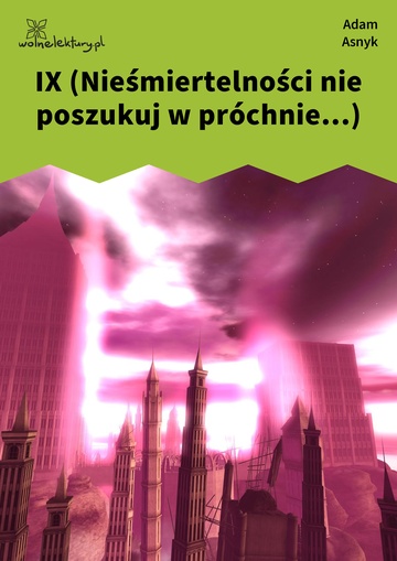 Adam Asnyk, Nad głębiami, IX (Nieśmiertelności nie poszukuj w próchnie...)